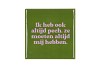 TILE IK HEB OOK ALTIJD GREEN 10X10X1CM