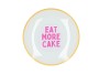 PLATE ROUND EAT MORE CAKE 18X18X2CM