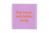 TILE WAT BEN JE LEKKER BEZIG PURPLE 10X10X1CM