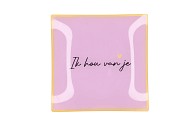 PLATE SQUARE IK HOU VAN JE 18X18X2CM NM