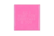 TILE ALL I WANT FOR CHRISTMAS IS YOU PINK 10X10X1CM