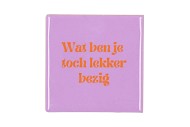 TILE WAT BEN JE LEKKER BEZIG PURPLE 10X10X1CM