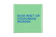 TILE DAAR MOET OP GEDRONKEN WORDEN GREEN 10X10X1CM