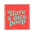 TILE HAVE A NICE POOP 10X10X1CM