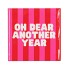 TILE OH DEAR ANOTHER YEAR 10X10X1CM NM