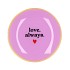 PLATE ROUND LOVE ALWAYS 18X18X2CM