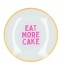 PLATE ROUND EAT MORE CAKE 18X18X2CM