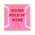 PLATE SQUARE HO HO HOLD MY WINE 18X18X2CM