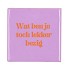 TILE WAT BEN JE LEKKER BEZIG PURPLE 10X10X1CM