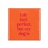 TILE LIFE ISN`T PERFECT BUT ORANGE 10X10X1CM